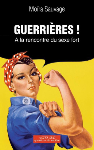 Guerrières ! A la rencontre du sexe fort