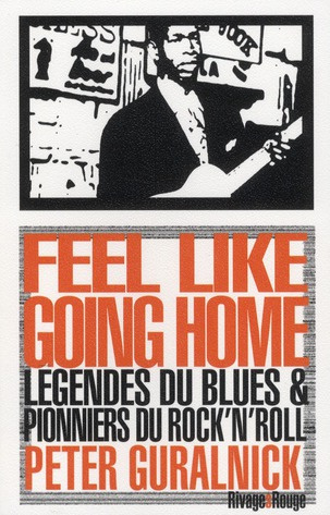 Feel like going home. Légende du blues et pionniers du rock'n'roll