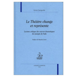 LE THEATRE CHANGE ET REPRESENTE: LECTURE CRITIQUE DES OEUVRES DRAMATIQUES DU MARQUIS DE SADE