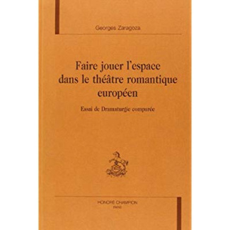 FAIRE JOUER L ESPACE DANS LE THEATRE ROMANTIQUE EUROPEEN. ESSAI DE DRAMATURGIE COMPAREE