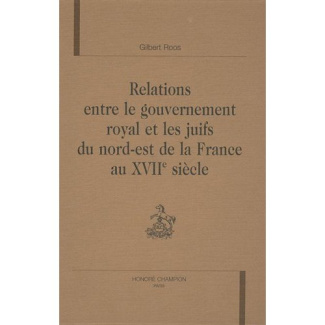 RELATIONS ENTRE LE GOUVERNEMENT ROYAL ET LES JUIFS DU NORD-EST DE LA FRANCE AU XVIIE SIECLE. PREFAC