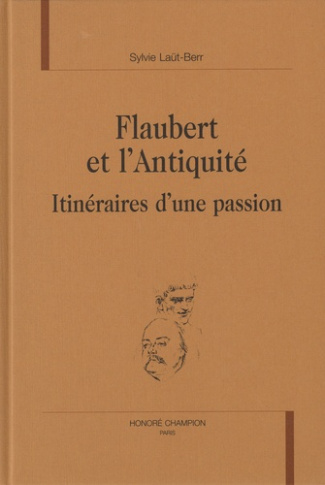 FLAUBERT ET L'ANTIQUITE. ITINERAIRES D'UNE PASSION.