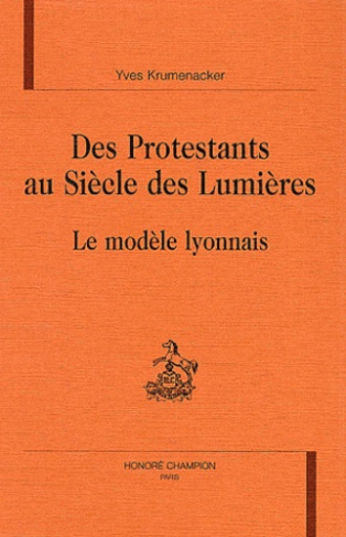 DES PROTESTANTS AU SIECLE DES LUMIERES. LE MODELE LYONNAIS.