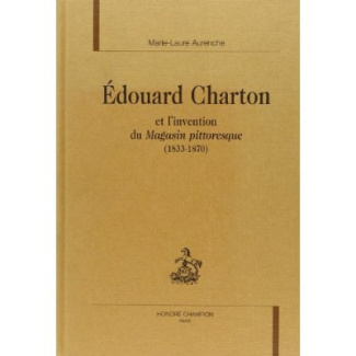EDOUARD CHARTON ET L'INVENTION DU MAGASIN PITTORESQUE (1833-1870). PREFACE DE LISE ANDRIES.