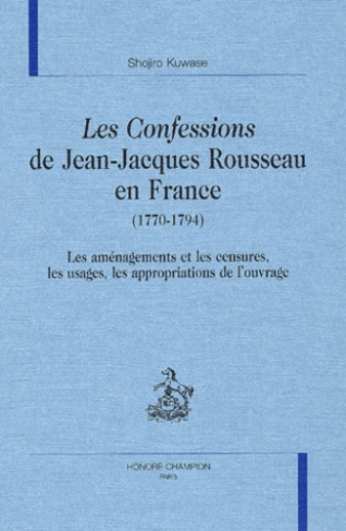 CONFESSIONS DE J. J. ROUSSEAU EN FRANCE (1770-1794) (LES). LES AMENAGEMENTS ET LES CENSURES, LES US