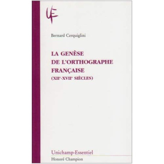 LA GENESE DE L'ORTHOGRAPHE FRANCAISE (XIIE-XVIIE SIECLES)