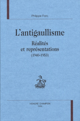 L'ANTIGAULLISME. REALITES ET REPRESENTATIONS (1940-1953).