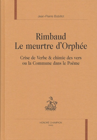RIMBAUD. LE MEURTRE D'ORPHEE. CRISE DE VERBE ET CHIMIE DES VERS OU LA COMMUNE DANS LE POEME.