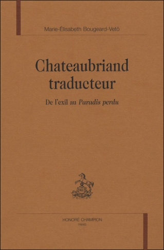 CHATEAUBRIAND TRADUCTEUR. DE L'EXIL AU PARADIS PERDU.