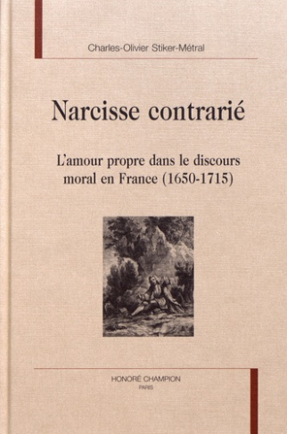 NARCISSE CONTRARIE. L'AMOUR PROPRE DANS LE DISCOURS MORAL EN FRANCE (1650-1715)