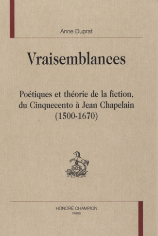 VRAISEMBLANCES. POETIQUES ET THEORIE DE LA FICTION, DU CINQUECENTO A JEAN CHAPELAIN (1500-1670)