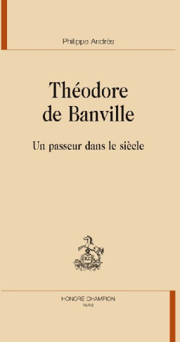THEODORE DE BANVILLE. UN PASSEUR DANS LE SIECLE