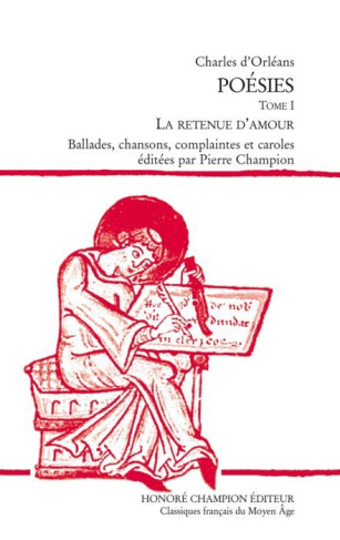 POESIES. T1. LA RETENUE D'AMOUR, BALLADES, CHANSONS, COMPLAINTES ET CAROLES. ED. P. CHAMPION