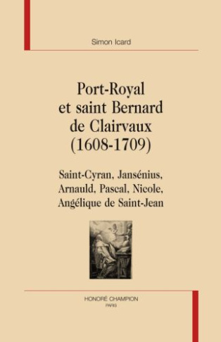 SAINT BERNARD ET PORT ROYAL 1608 1709. SAINT-CYRAN JANSENIUS ARNAULD PASCAL NICOLE