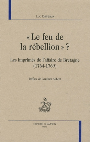LE FEU DE LA REBELLION ? LES IMPRIMES DE L'AFFAIRE DE BRETAGNE (1764-1769).