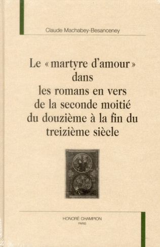 LE MARTYRE D'AMOUR DANS LES ROMANS EN VERS DE LA SECONDE MOITIE DU XIIEME A LA FIN DU XIIIEME SIECLE