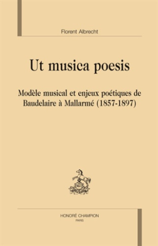 UT MUSICA POESIS. MODELE MUSICAL ET ENJEUX POETIQUES DE BAUDELAIRE A MALLARME (1857-1897)