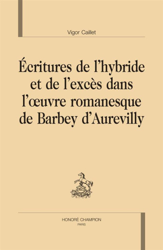 ECRITURES DE L'HYBRIDE ET DE L'EXCES DANS L'OEUVRE ROMANESQUE DE BARBEY D'AUREVILLY