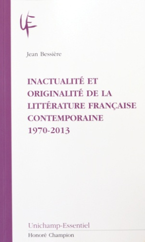 INACTUALITE ET ORIGINALITE DE LA LITTERATURE FRANCAISE CONTEMPORAINE 1970-2013