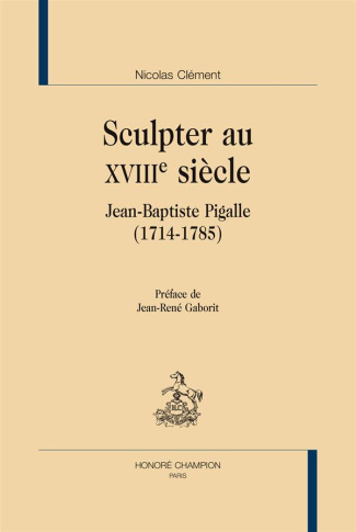 SCULPTER AU XVIIIE SIECLE. JEAN-BAPTISTE PIGALLE (1714-1785)