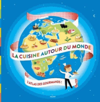 La cuisine autour du monde. L'atlas des gourmands