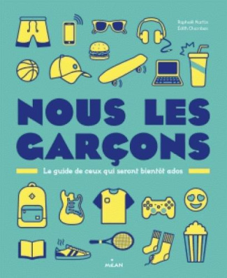 Nous, les garçons. Le guide de ceux qui seront bientôt des ados