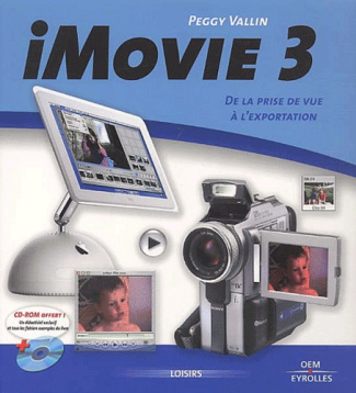 iMovie 3. De la prise de vue à l'exportation, avec 1 CD-ROM