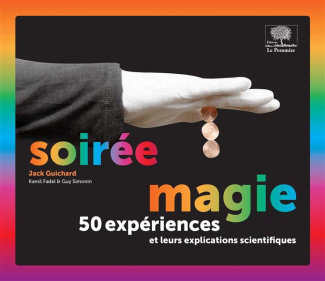 Soirée magie. 50 expériences et leurs explications scientifiques