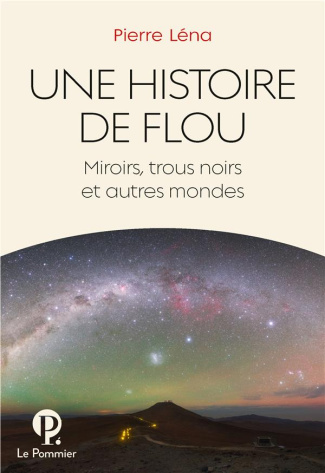 Une histoire de flou. Miroirs, trous noirs et autres mondes