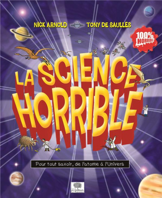 La science horrible. Pour tout savoir, de l'atome à l'Univers