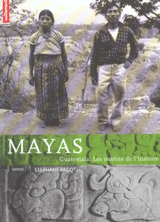 Mayas. Guatemala, les oubliés de l'histoire