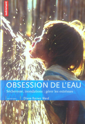 Obsession de l'eau. Sécheresse, inondations : gérer les extrêmes