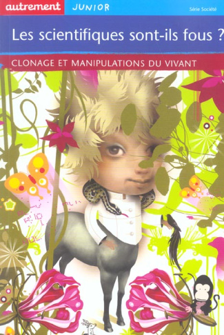 Les scientifiques sont-ils fous ? Clonage et manipulations du vivant