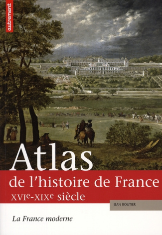 Atlas de l'histoire de France. La France moderne XVIe-XIXe siècle