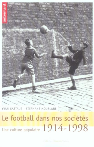 Le football dans nos sociétés. Une culture populaire 1914-1998