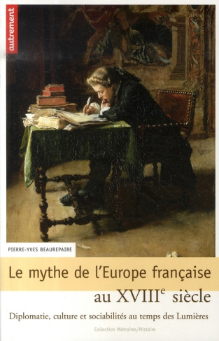 Le mythe de l'Europe française au XVIIIe siècle. Diplomatie, culture et sociabilités au temps des Lu