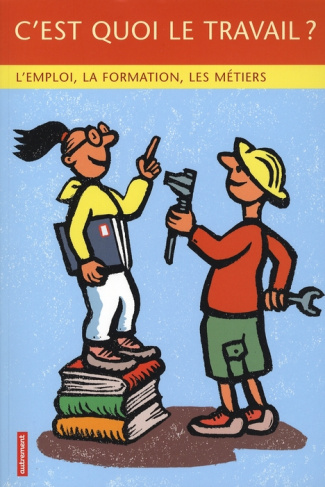 C'est quoi le travail ? L'emploi, la formation, les métiers