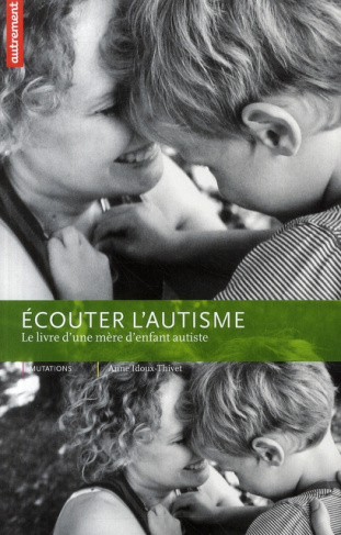 Ecouter l'autisme. Le livre d'une mère d'enfant autiste