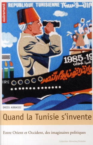 Quand la Tunisie s'invente. Entre Orient et Occident, des imaginaires politiques