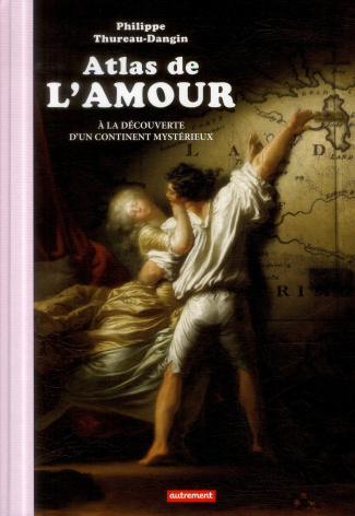 Atlas de l'amour. A la découverte d'un continent mystérieux