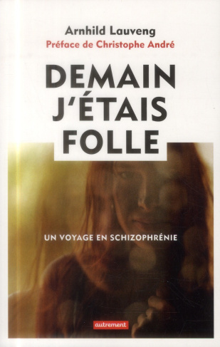 Demain j'étais folle. Un voyage en schizophrénie