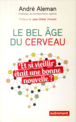 Le bel âge du cerveau. Et si vieillir était une bonne nouvelle ?