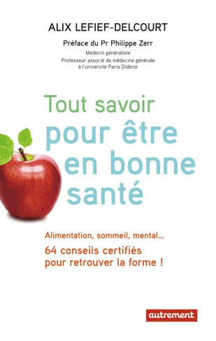 Tout savoir pour être en bonne santé. Alimentation, sommeil, mental... 64 conseils certifiés pour re