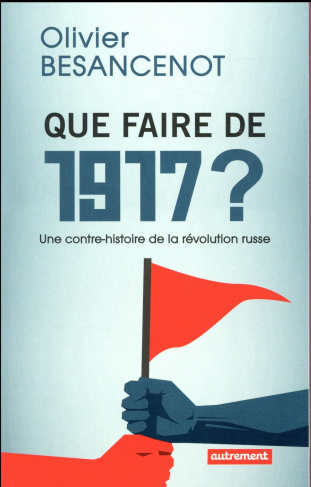 Que faire de 1917 ? Une contre-histoire de la révolution russe