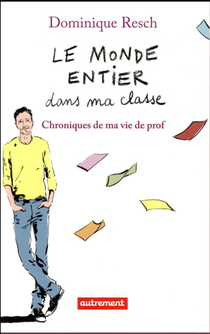 Le monde entier dans ma classe. Chroniques de ma vie de prof