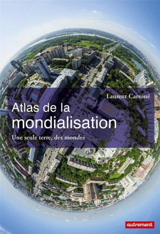 Atlas de la mondialisation. Une seule terre, des mondes