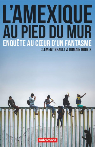 L'Amexique au pied du mur. Enquête au coeur d'un fantasme