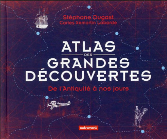 Atlas des grandes découvertes. De l'Antiquité à nos jours