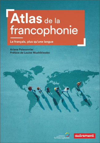 Atlas de la francophonie. Le Français, plus qu'une langue