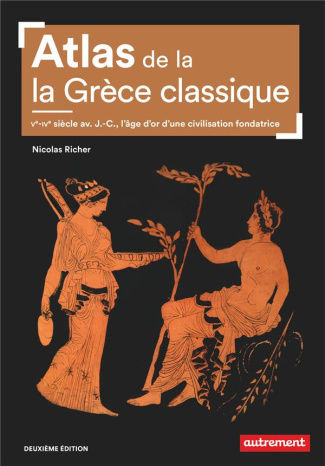 Atlas de la Grèce classique. Ve-IVe siècle avant J.-C., l'âge d'or d'une civilisation fondatrice, 2e
